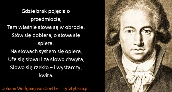 Johann Wolfgang von Goethe: Gdzie brak pojęcia o przedmiocie,
Tam właśnie słowa są w...