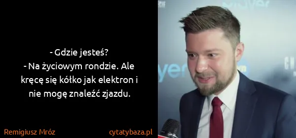 Remigiusz Mróz: - Gdzie jesteś?
- Na życiowym rondzie. Ale kręcę się...