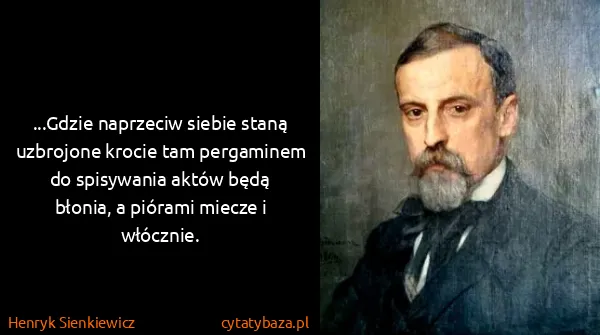 Henryk Sienkiewicz: ...Gdzie naprzeciw siebie staną uzbrojone krocie tam...