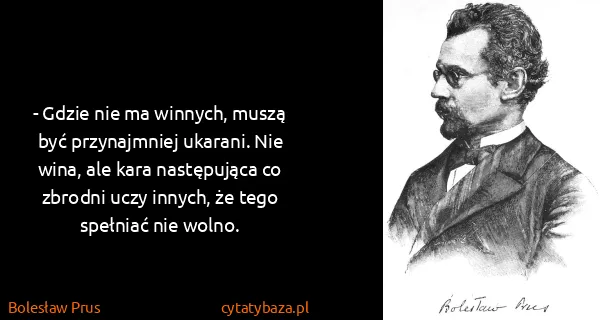 Bolesław Prus: - Gdzie nie ma winnych, muszą być przynajmniej ukarani....