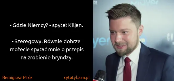 Remigiusz Mróz: - Gdzie Niemcy? - spytał Kiljan.
- Szeregowy. Równie...