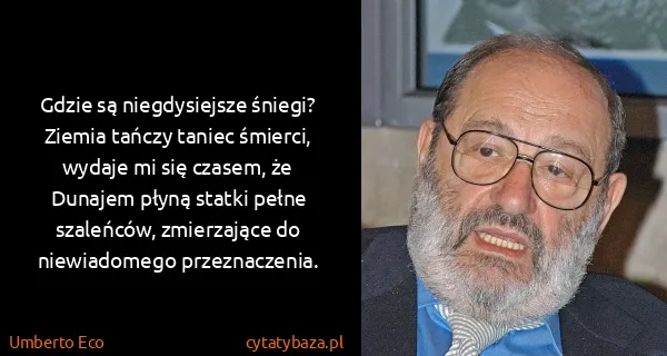 Umberto Eco: Gdzie są niegdysiejsze śniegi? Ziemia tańczy taniec...