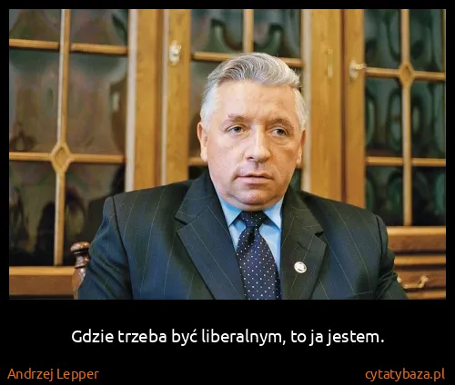 Andrzej Lepper: Gdzie trzeba być liberalnym, to ja jestem.