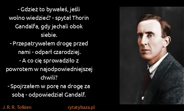 J. R. R. Tolkien: - Gdzież to bywałeś, jeśli wolno wiedzieć? - spytał...