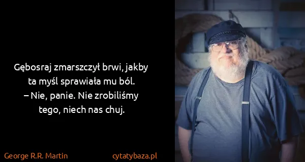 George R.R. Martin: Gębosraj zmarszczył brwi, jakby ta myśl sprawiała mu...