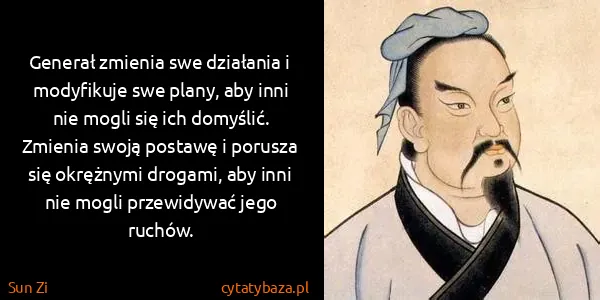Sun Zi: Generał zmienia swe działania i modyfikuje swe plany,...