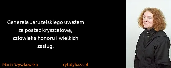 Maria Szyszkowska: Generała Jaruzelskiego uważam za postać kryształową,...