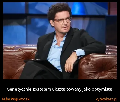 Kuba Wojewódzki: Genetycznie zostałem ukształtowany jako optymista.