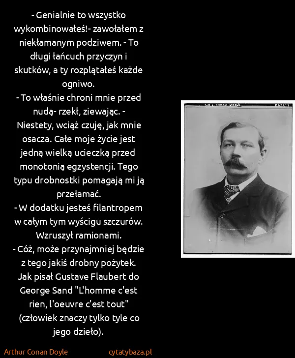Arthur Conan Doyle: - Genialnie to wszystko wykombinowałeś!- zawołałem z...