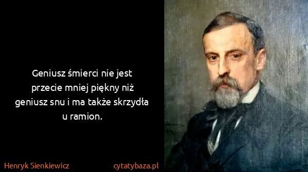 Henryk Sienkiewicz: Geniusz śmierci nie jest przecie mniej piękny niż...