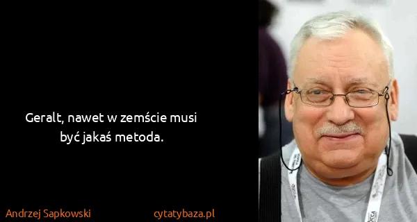 Andrzej Sapkowski: Geralt, nawet w zemście musi być jakaś metoda.