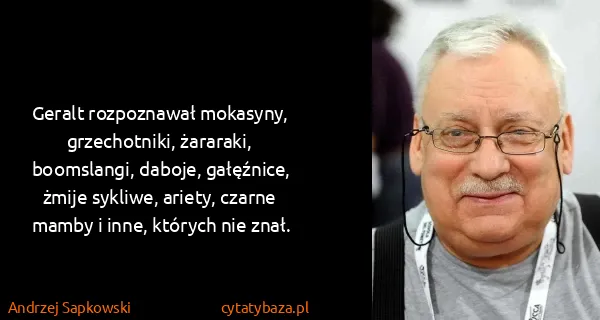 Andrzej Sapkowski: Geralt rozpoznawał mokasyny, grzechotniki, żararaki,...