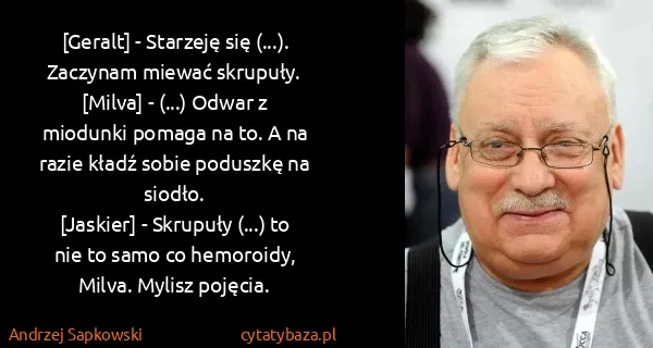 Andrzej Sapkowski: [Geralt] - Starzeję się (...). Zaczynam miewać...