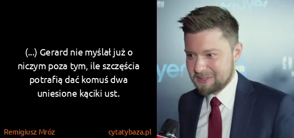 Remigiusz Mróz: (...) Gerard nie myślał już o niczym poza tym, ile...