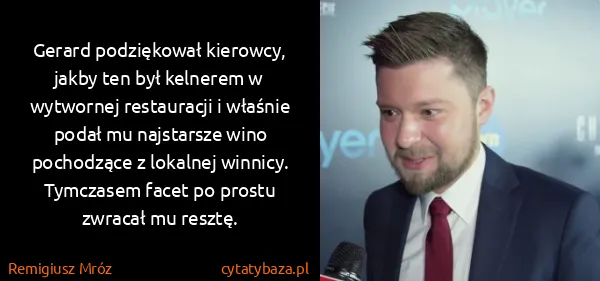 Remigiusz Mróz: Gerard podziękował kierowcy, jakby ten był kelnerem w...