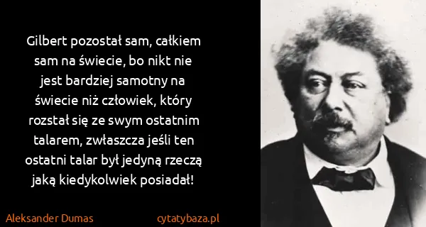 Aleksander Dumas: Gilbert pozostał sam, całkiem sam na świecie, bo nikt...