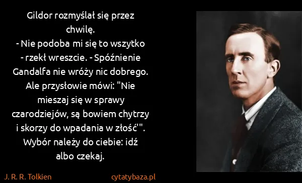 J. R. R. Tolkien: Gildor rozmyślał się przez chwilę.
- Nie podoba mi się...