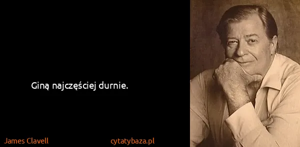 James Clavell: Giną najczęściej durnie.