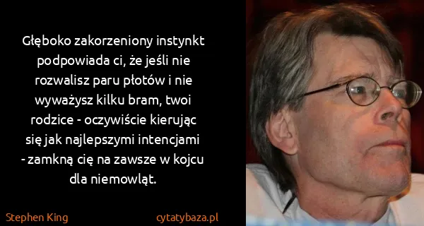 Stephen King: Głęboko zakorzeniony instynkt podpowiada ci, że jeśli...
