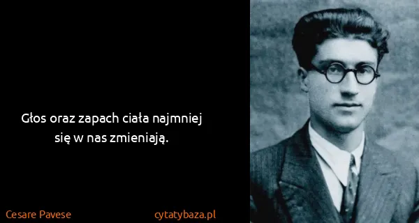 Cesare Pavese: Głos oraz zapach ciała najmniej się w nas zmieniają.