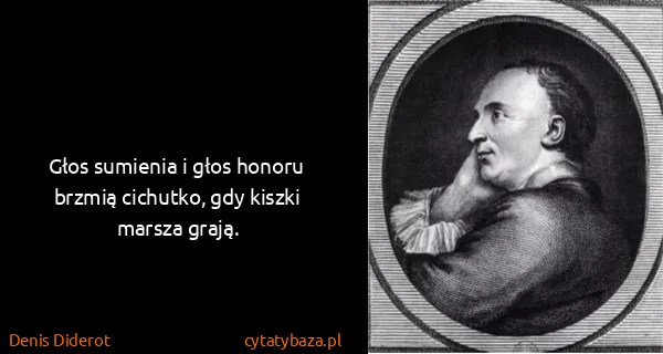 Denis Diderot: Głos sumienia i głos honoru brzmią cichutko, gdy kiszki...