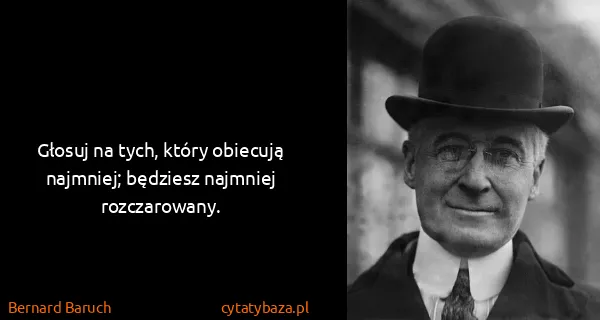 Bernard Baruch: Głosuj na tych, który obiecują najmniej; będziesz...