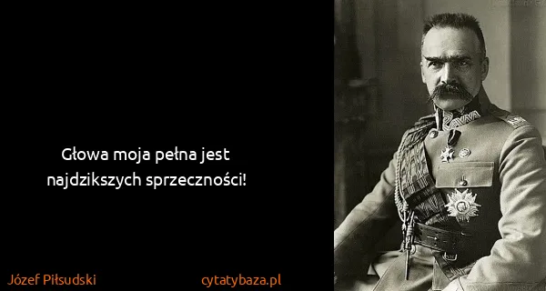 Józef Piłsudski: Głowa moja pełna jest najdzikszych sprzeczności!
