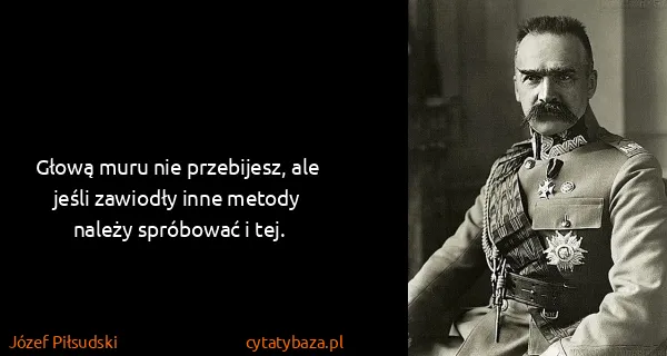 Józef Piłsudski: Głową muru nie przebijesz, ale jeśli zawiodły inne...