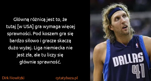 Dirk Nowitzki: Główną różnicą jest to, że tutaj [w USA] gra wymaga...