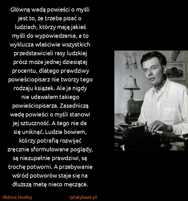 Aldous Huxley: Główną wadą powieści o myśli jest to, że trzeba pisać o...