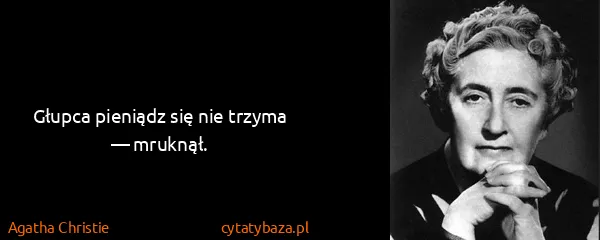 Agatha Christie: Głupca pieniądz się nie trzyma — mruknął.