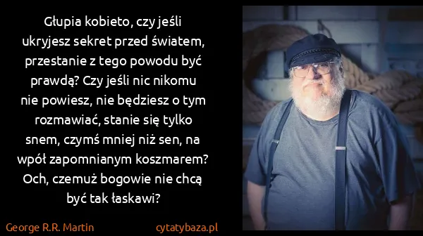 George R.R. Martin: Głupia kobieto, czy jeśli ukryjesz sekret przed światem,...