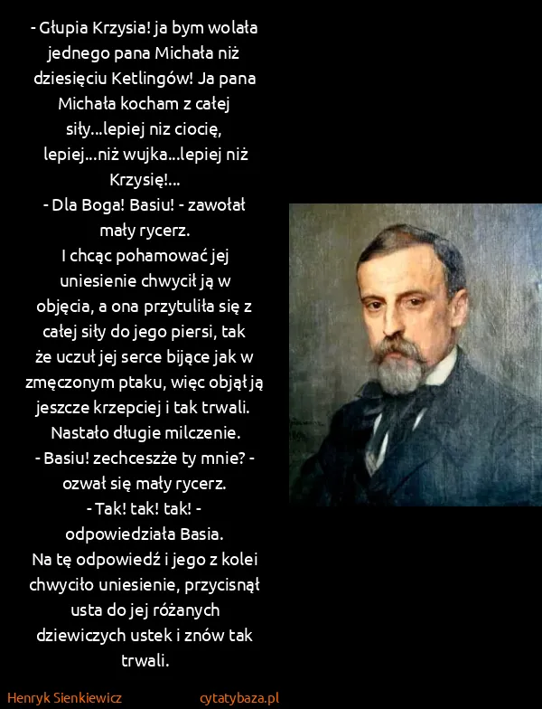 Henryk Sienkiewicz: - Głupia Krzysia! ja bym wolała jednego pana Michała niż...