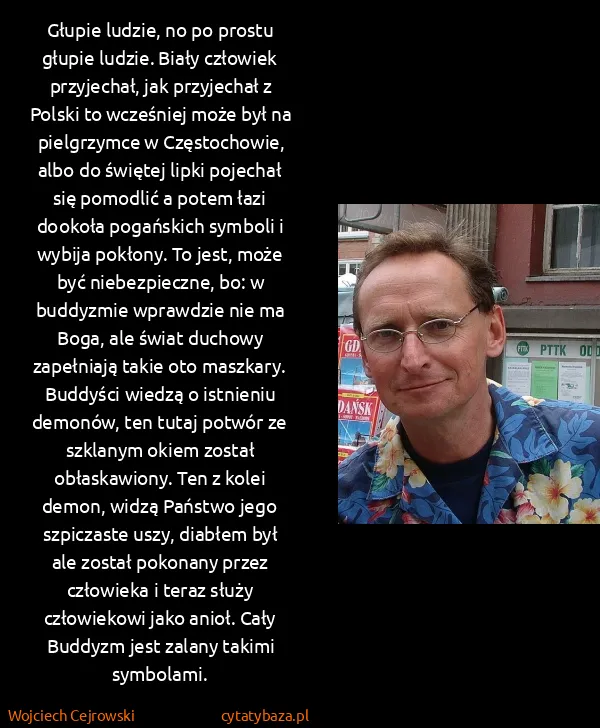 Wojciech Cejrowski: Głupie ludzie, no po prostu głupie ludzie. Biały...