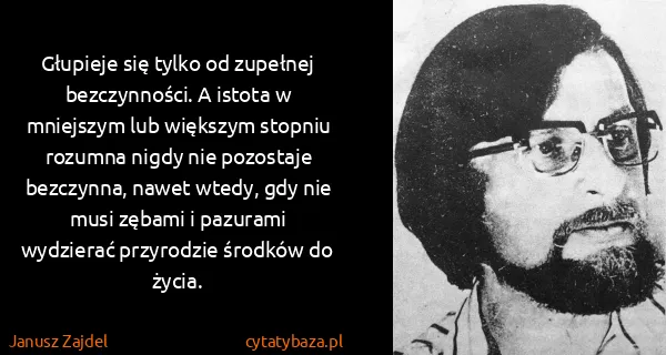 Janusz Zajdel: Głupieje się tylko od zupełnej bezczynności. A istota w...