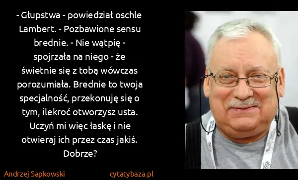 Andrzej Sapkowski: - Głupstwa - powiedział oschle Lambert. - Pozbawione...