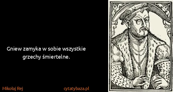 Mikołaj Rej: Gniew zamyka w sobie wszystkie grzechy śmiertelne.