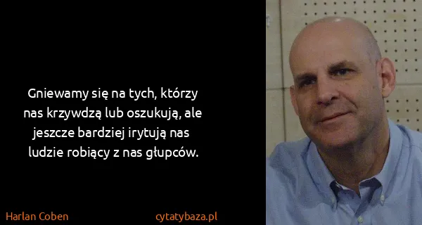 Harlan Coben: Gniewamy się na tych, którzy nas krzywdzą lub oszukują,...
