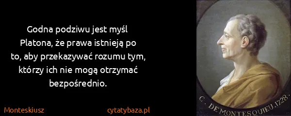 Monteskiusz: Godna podziwu jest myśl Platona, że prawa istnieją po...