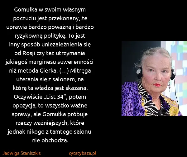Jadwiga Staniszkis: Gomułka w swoim własnym poczuciu jest przekonany, że...