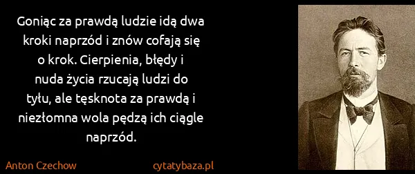 Anton Czechow: Goniąc za prawdą ludzie idą dwa kroki naprzód i znów...