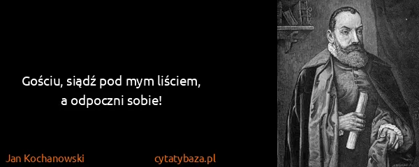 Jan Kochanowski: Gościu, siądź pod mym liściem, a odpoczni sobie!