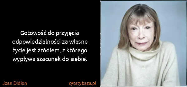 Joan Didion: Gotowość do przyjęcia odpowiedzialności za własne życie...
