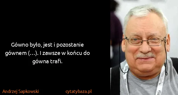 Andrzej Sapkowski: Gówno było, jest i pozostanie gównem (…). I zawsze w...