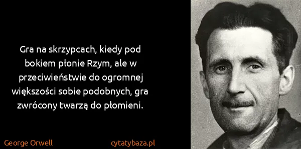 George Orwell: Gra na skrzypcach, kiedy pod bokiem płonie Rzym, ale w...