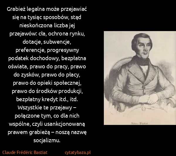 Claude Frédéric Bastiat: Grabież legalna może przejawiać się na tysiąc sposobów,...