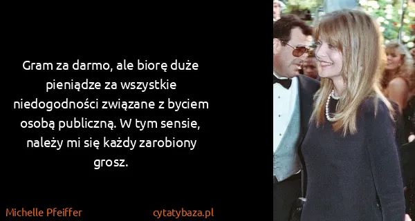 Michelle Pfeiffer: Gram za darmo, ale biorę duże pieniądze za wszystkie...