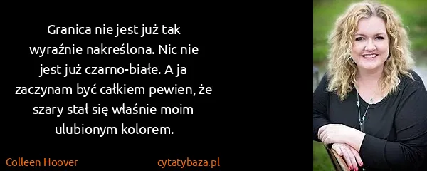 Colleen Hoover: Granica	nie jest już tak wyraźnie nakreślona. Nic nie...