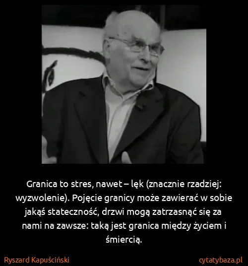 Ryszard Kapuściński: Granica to stres, nawet – lęk (znacznie rzadziej:...