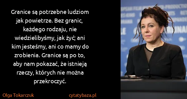 Olga Tokarczuk: Granice są potrzebne ludziom jak powietrze. Bez granic,...